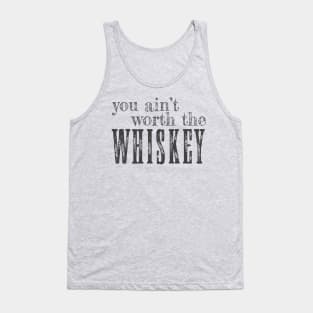 you ain't worth the whiskey Tank Top